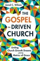 The Gospel-Driven Church: Uniting Church Growth Dreams with the Metrics of Grace (Wilson Jared C.)(Pevná vazba)