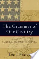 The Grammar of Our Civility: Classical Education in America (Pearcy Lee T.)(Paperback)