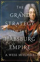 The Grand Strategy of the Habsburg Empire (Mitchell A. Wess)(Paperback)