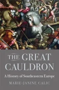 The Great Cauldron: A History of Southeastern Europe (Calic Marie-Janine)(Pevná vazba)