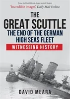 The Great Scuttle: The End of the German High Seas Fleet: Witnessing History (Meara David)(Paperback)