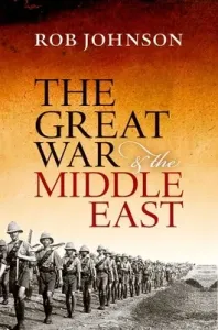 The Great War and the Middle East (Johnson Rob)(Paperback)