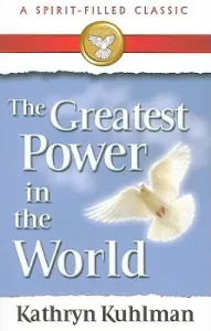 The Greatest Power in the World: A Spirit-Filled Classic (Kuhlman Kathryn)(Paperback)