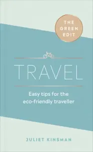 The Green Edit: Travel: Easy Tips for the Eco-Friendly Traveller (Kinsman Juliet)(Pevná vazba)