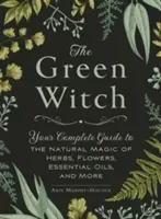 The Green Witch: Your Complete Guide to the Natural Magic of Herbs, Flowers, Essential Oils, and More (Murphy-Hiscock Arin)(Pevná vazba)