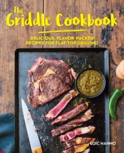The Griddle Cookbook: Delicious, Flavor-Packed Recipes for Flat-Top Grilling (Hanno Loc)(Pevná vazba)