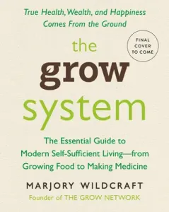 The Grow System: True Health, Wealth, and Happiness Come from the Ground (Wildcraft Marjory)(Paperback)