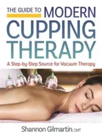 The Guide to Modern Cupping Therapy: Your Step-By-Step Source for Vacuum Therapy (Gilmartin Shannon)(Paperback)