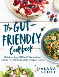 The Gut-Friendly Cookbook: Delicious Low-Fodmap, Gluten-Free, Allergy-Friendly Recipes for a Happy Tummy (Scott Alana)(Paperback)