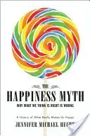 The Happiness Myth: The Historical Antidote to What Isn't Working Today (Hecht Jennifer)(Paperback)