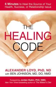 The Healing Code: 6 Minutes to Heal the Source of Your Health, Success, or Relationship Issue (Loyd Alexander)(Paperback)