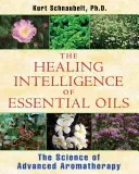 The Healing Intelligence of Essential Oils: The Science of Advanced Aromatherapy (Schnaubelt Kurt)(Paperback)