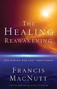 The Healing Reawakening: Reclaiming Our Lost Inheritance (Macnutt Francis)(Paperback)