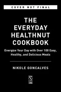 The Healthnut Cookbook: Energize Your Day with Over 100 Easy, Healthy, and Delicious Meals (Goncalves Nikole)(Paperback)
