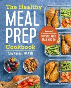The Healthy Meal Prep Cookbook: Easy and Wholesome Meals to Cook, Prep, Grab, and Go (Amidor Toby)(Paperback)
