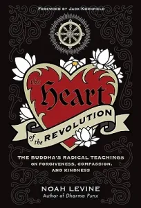 The Heart of the Revolution: The Buddha's Radical Teachings on Forgiveness, Compassion, and Kindness (Levine Noah)(Paperback)