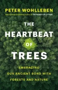 The Heartbeat of Trees: Embracing Our Ancient Bond with Forests and Nature (Wohlleben Peter)(Pevná vazba)