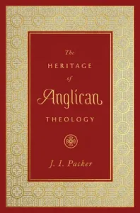 The Heritage of Anglican Theology (Packer J. I.)(Pevná vazba)