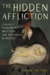 The Hidden Affliction: Sexually Transmitted Infections and Infertility in History (Szreter Simon)(Pevná vazba)