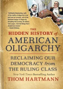 The Hidden History of American Oligarchy: Reclaiming Our Democracy from the Ruling Class (Hartmann Thom)(Paperback)