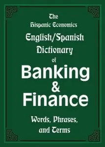 The Hispanic Economics English/Spanish Dictionary of Banking & Finance: Words, Phrases, and Terms (Nevaer Louis)(Paperback)