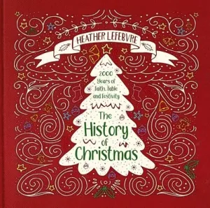The History of Christmas: 2,000 Years of Faith, Fable, and Festivity (Lefebvre Heather)(Pevná vazba)