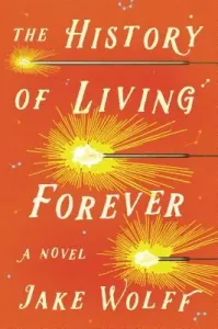 The History of Living Forever (Wolff Jake)(Pevná vazba)