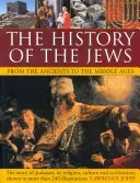 The History of the Jews from the Ancients to the Middle Ages: The Story of Judaism, Its Religion, Culture and Civilization, Shown in More Than 240 Ill (Joffe Lawrence)(Paperback)
