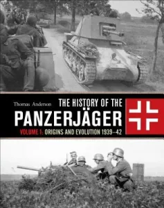 The History of the Panzerjger: Volume 1: Origins and Evolution 1939-42 (Anderson Thomas)(Pevná vazba)