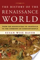 The History of the Renaissance World: From the Rediscovery of Aristotle to the Conquest of Constantinople (Bauer Susan Wise)(Pevná vazba)