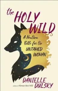 The Holy Wild: A Heathen Bible for the Untamed Woman (Dulsky Danielle)(Paperback)