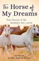 The Horse of My Dreams: True Stories of the Horses We Love (Grant Callie Smith)(Paperback)