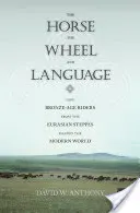 The Horse, the Wheel, and Language: How Bronze-Age Riders from the Eurasian Steppes Shaped the Modern World (Anthony David W.)(Paperback)