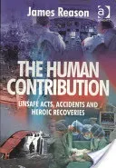 The Human Contribution: Unsafe Acts, Accidents and Heroic Recoveries (Reason James)(Paperback)