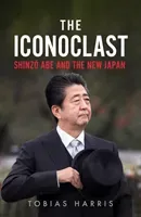 The Iconoclast: Shinzo Abe and the New Japan (Harris Tobias)(Pevná vazba)