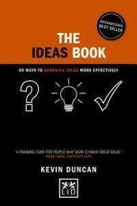 The Ideas Book: 60 Ways to Generate Ideas More Effectively (Duncan Kevin)(Pevná vazba)