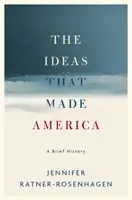 The Ideas That Made America: A Brief History (Ratner-Rosenhagen Jennifer)(Pevná vazba)