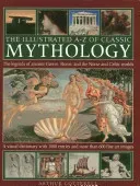 The Illustrated A-Z of Classic Mythology: The Legends of Ancient Greece, Rome and the Norse and Celtic Worlds (Cotterell Arthur)(Pevná vazba)