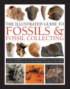 The Illustrated Guide to Fossils & Fossil Collecting: A Reference Guide to Over 375 Plant and Animal Fossils from Around the Globe and How to Identify (Parker Steve)(Pevná vazba)