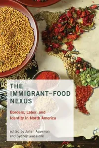 The Immigrant-Food Nexus: Borders, Labor, and Identity in North America (Agyeman Julian)(Paperback)