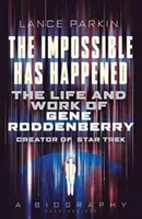 The Impossible Has Happened: The Life and Work of Gene Roddenberry, Creator of Star Trek (Parkin Lance)(Paperback)