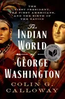 The Indian World of George Washington: The First President, the First Americans, and the Birth of the Nation (Calloway Colin G.)(Paperback)