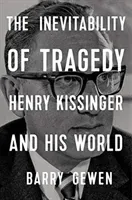 The Inevitability of Tragedy: Henry Kissinger and His World (Gewen Barry)(Pevná vazba)