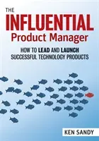 The Influential Product Manager: How to Lead and Launch Successful Technology Products (Sandy Ken)(Paperback)