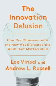 The Innovation Delusion: How Our Obsession with the New Has Disrupted the Work That Matters Most (Vinsel Lee)(Pevná vazba)
