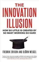 The Innovation Illusion: How So Little Is Created by So Many Working So Hard (Erixon Fredrik)(Paperback)