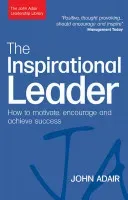 The Inspirational Leader: How to Motivate, Encourage and Achieve Success (Adair John)(Paperback)
