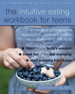 The Intuitive Eating Workbook for Teens: A Non-Diet, Body Positive Approach to Building a Healthy Relationship with Food (Resch Elyse)(Paperback)