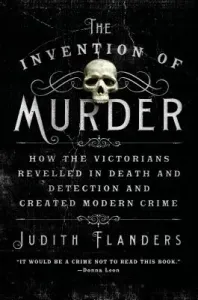 The Invention of Murder: How the Victorians Revelled in Death and Detection and Created Modern Crime (Flanders Judith)(Paperback)