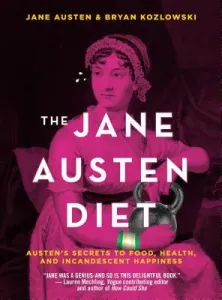 The Jane Austen Diet: Austen's Secrets to Food, Health, and Incandescent Happiness (Kozlowski Bryan)(Paperback)